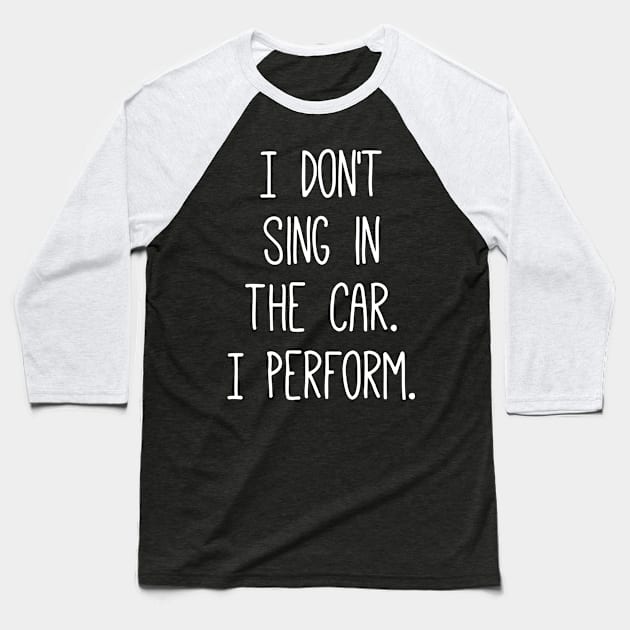 I Don't Sing In The Car I Perform Baseball T-Shirt by Jhonson30